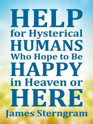 Help for Hysterical Humans Who Hope to Be Happy in Heaven or Here - ebook